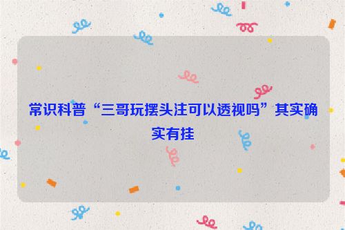 常识科普“三哥玩摆头注可以透视吗”其实确实有挂