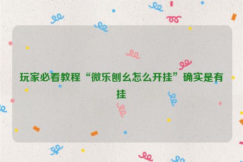 玩家必看教程“微乐刨幺怎么开挂”确实是有挂