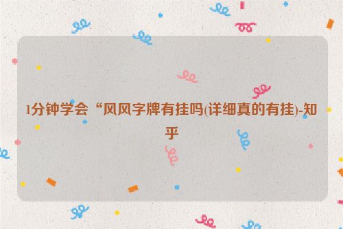 1分钟学会“风风字牌有挂吗(详细真的有挂)-知乎