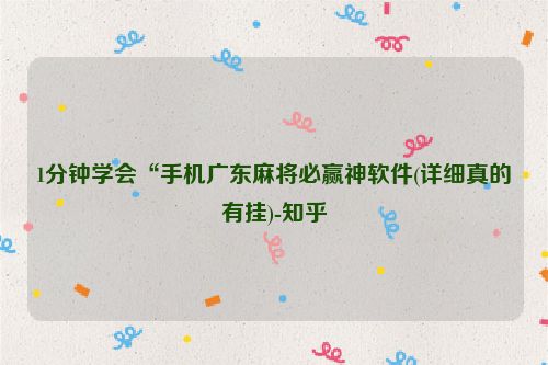 1分钟学会“手机广东麻将必赢神软件(详细真的有挂)-知乎