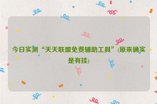 今日实测“天天联盟免费辅助工具”(原来确实是有挂)