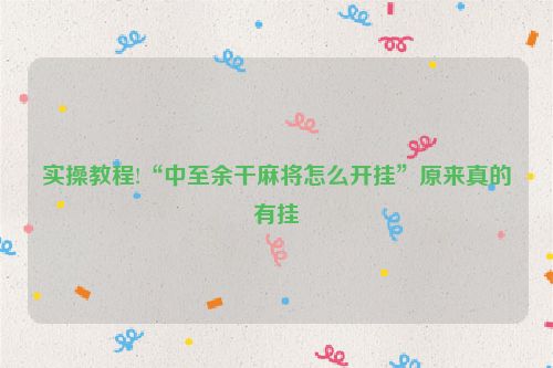 实操教程!“中至余干麻将怎么开挂”原来真的有挂