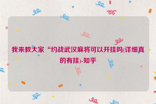 我来教大家“约战武汉麻将可以开挂吗(详细真的有挂)-知乎