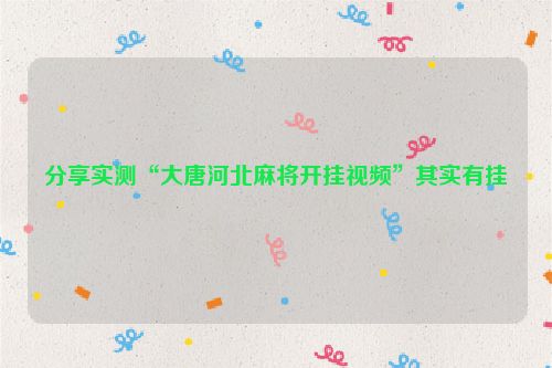 分享实测“大唐河北麻将开挂视频”其实有挂