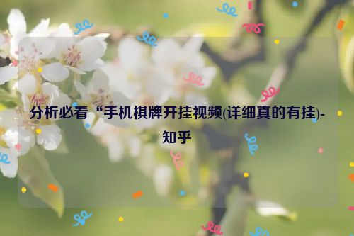 分析必看“手机棋牌开挂视频(详细真的有挂)-知乎