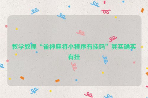 教学教程“雀神麻将小程序有挂吗”其实确实有挂