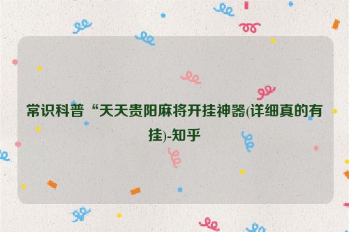 常识科普“天天贵阳麻将开挂神器(详细真的有挂)-知乎