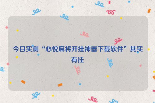 今日实测“心悦麻将开挂神器下载软件”其实有挂