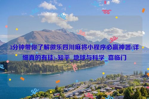 3分钟带你了解微乐四川麻将小程序必赢神器(详细真的有挂)-知乎_地球与科学_喜临门