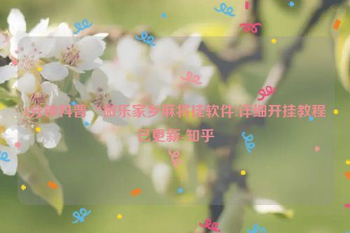 1分钟科普“微乐家乡麻将挂软件!详细开挂教程已更新-知乎