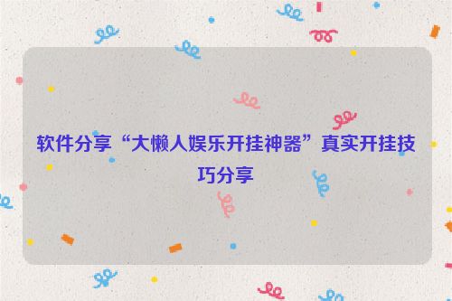 软件分享“大懒人娱乐开挂神器”真实开挂技巧分享